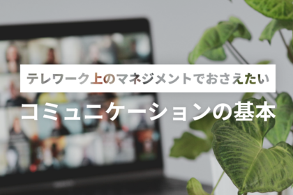 テレワーク上のマネジメントで押さえたいコミュニケーションの基本