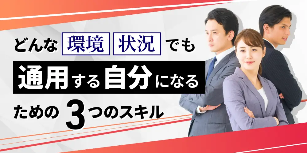 どんな職場・環境でも通用する自分になるための3つのスキル