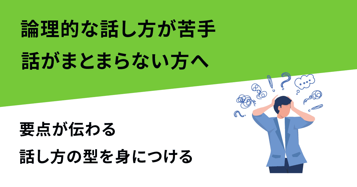論理的な話し方が苦手・話がまとまらない方へ｜要点が伝わる話し方の型を身につける