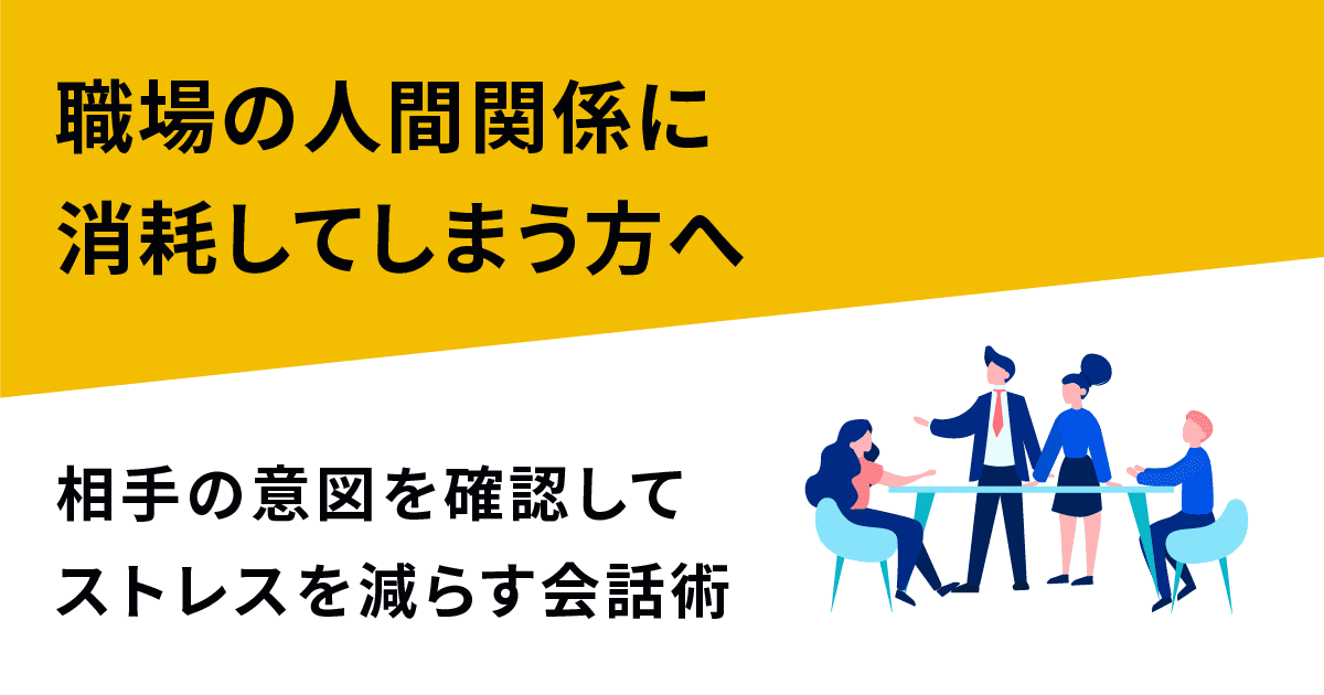 職場の人間関係に消耗してしまう方へ｜相手の意図を確認してストレスを減らす会話術